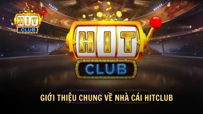 Hitclub - Trải nghiệm game đỉnh cao, dịch vụ an toàn